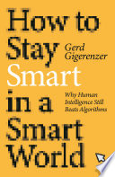 How to stay smart in a smart world : why human intelligence still beats algorithms /