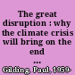 The great disruption : why the climate crisis will bring on the end of shopping and the birth of a new world /