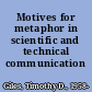Motives for metaphor in scientific and technical communication /