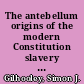 The antebellum origins of the modern Constitution slavery and the spirit of the American founding /