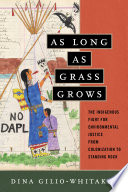 As long as grass grows : the indigenous fight for environmental justice from colonization to Standing Rock /