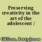 Preserving creativity in the art of the adolescent /