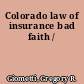 Colorado law of insurance bad faith /