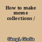 How to make meme collections /