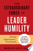 The extraordinary power of leader humility : thriving organizations - great results /
