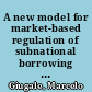 A new model for market-based regulation of subnational borrowing the Mexican approach /