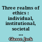 Three realms of ethics : individual, institutional, societal : theoretical model and case studies /
