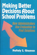 Making Better Decisions about School Problems How Administrators Use Evaluation To Find Solutions /