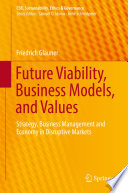 Future viability, business models, and values : strategy, business management and economy in disruptive markets /