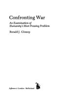 Confronting war : an examination of humanity's most pressing problem /