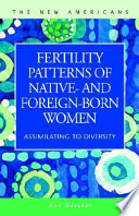 Fertility patterns of native- and foreign-born women : assimilating to diversity /