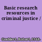 Basic research resources in criminal justice /