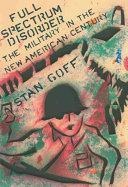 Full spectrum disorder : the military in the new American century /