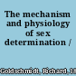 The mechanism and physiology of sex determination /