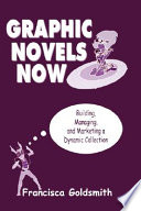 Graphic novels now : building, managing, and marketing a dynamic collection /