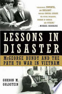 Lessons in disaster : McGeorge Bundy and the path to war in Vietnam /