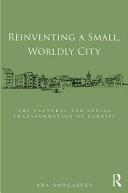 Reinventing a small, worldly city : the cultural and social transformation of Cardiff /