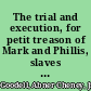 The trial and execution, for petit treason of Mark and Phillis, slaves of Capt. John Codman who murdered their master at Charlestown, Mass., in 1755, for which the man was hanged and gibbeted and the woman was burned to death : including also some account of other punishments by burning in Massachusetts /
