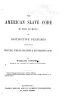 The American slave code in theory and practice its distinctive features shown by its statutes, judicial decisions, & illustrative facts /