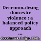 Decriminalizing domestic violence : a balanced policy approach to intimate partner violence /