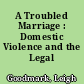 A Troubled Marriage : Domestic Violence and the Legal System.