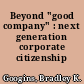 Beyond "good company" : next generation corporate citizenship /