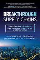 Breakthrough supply chains : how companies and nations can thrive and prosper in an uncertain world /