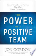 The power of a positive team : proven principles and practices that make great teams great /