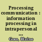 Processing communication : information processing in intrapersonal communication /