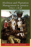 Abolition and plantation management in Jamaica : 1807-1838 /