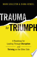 Trauma to triumph : a roadmap for leading through disruption (and thriving on the other side) /