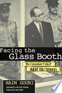 Facing the glass booth : the Jerusalem trial of Adolf Eichmann /