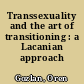 Transsexuality and the art of transitioning : a Lacanian approach /