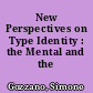 New Perspectives on Type Identity : the Mental and the Physical.
