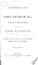 Summing up of John Graham, Esq. to the jury on the part of the defence, on the trial of Daniel MacFarland : in the Court of General Sessions, at the city of New York, recorder John K. Hackett, presiding : May 6th and 9th, 1870.
