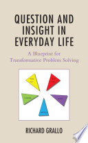 Question and insight in everyday life : a blueprint for transformative problem solving /