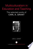 Multiculturalism in education and teaching : the selected works of Carl A. Grant /