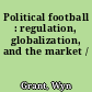 Political football : regulation, globalization, and the market /