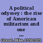 A political odyssey : the rise of American militarism and one man's fight to stop it /