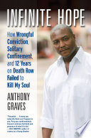 Infinite hope : how wrongful conviction, solitary confinement, and 12 years on death row failed to kill my soul /