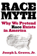 The race myth : why we pretend race exists in America /
