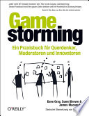 Gamestorming : ein Praxisbuch für Querdenker, Moderatoren und Innovatoren /