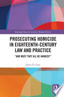 Prosecuting homicide in eighteenth-century law and practice : "and must they all be hanged?" /