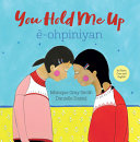 You hold me up = Ê-ohpiniyan /
