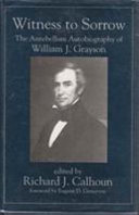Witness to sorrow : the antebellum autobiography of William J. Grayson /