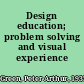Design education; problem solving and visual experience /