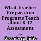 What Teacher Preparation Programs Teach about K-12 Assessment A Review /