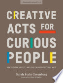 Creative Acts for Curious People How to Think, Create, and Lead in Unconventional Ways.