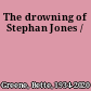 The drowning of Stephan Jones /