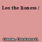 Leo the lioness /